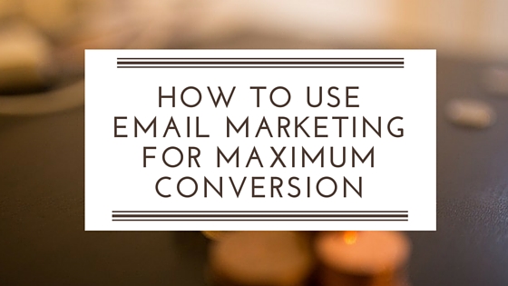 How to Use Email Marketing For Maximum Conversions