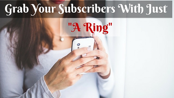 Grab Your Subscribers With Just A Ring