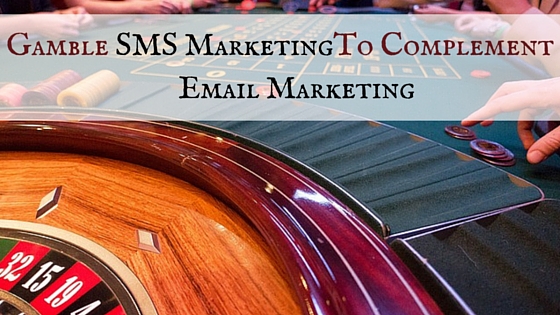 Gamble SMS Marketing To Complement Email Marketing