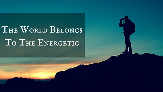 The World Belongs To The Energetic