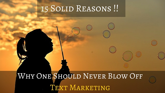 15 Solid Reasons Why One Should Never Blow Off Text Marketing