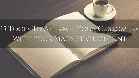 15 Tools To Attract Your Customers With Your Magnetic Content