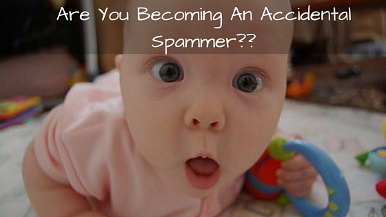 Are You Becoming An Accidental Spammer