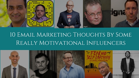 10 Email Marketing Thoughts By Some Really Motivational Influencers