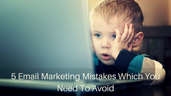5 Email Marketing Mistakes Which You Need To Avoid