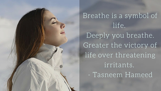 Breathe is a symbol of life. Deeply you breathe. Greater the victory of life over threatening irritants.