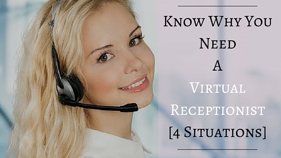 Know Why You Need A Virtual Receptionist [4 Situations]
