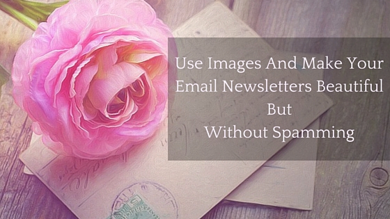 Use Images And Make Your Email Newsletters Beautiful But Without Spamming