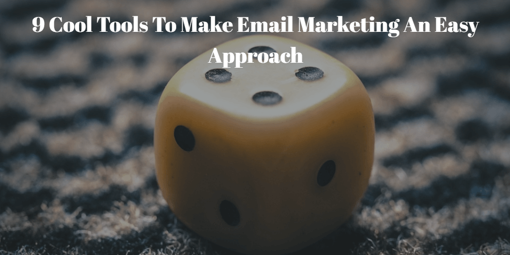 9 Cool Tools To Make Email Marketing An Easy Approach