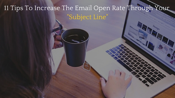 11 Tips To Increase The Email Open Rate Through Your Subject Line