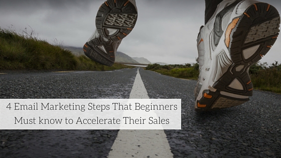 4 Email Marketing Steps A Beginner Must know to Accelerate Their Sales